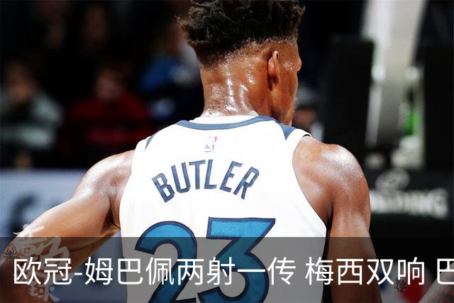 欧冠-姆巴佩两射一传 梅西双响 巴黎主场4-1大胜